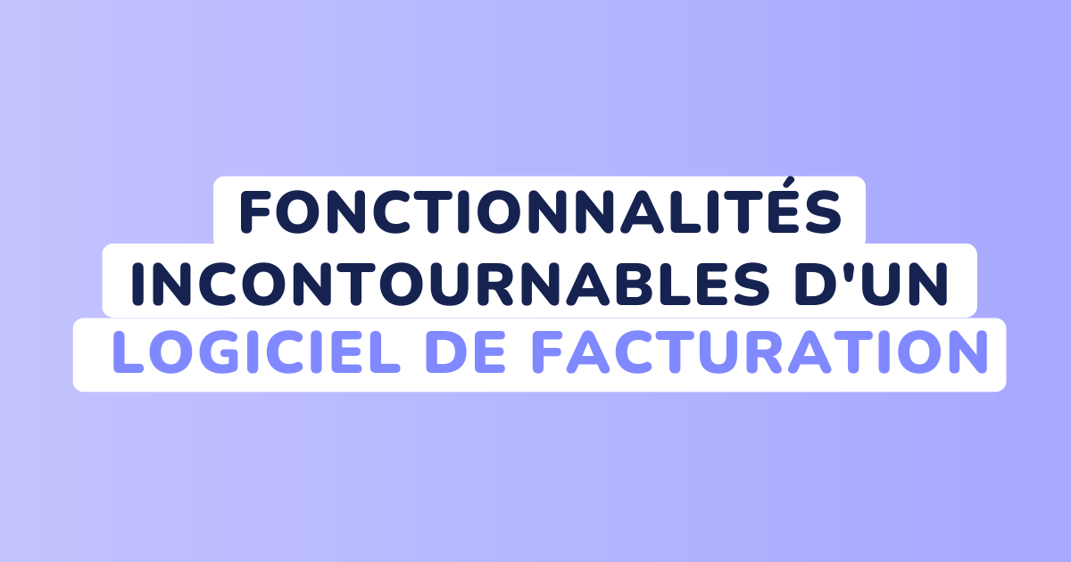 Les Fonctionnalités Incontournables D'un Logiciel De Facturation